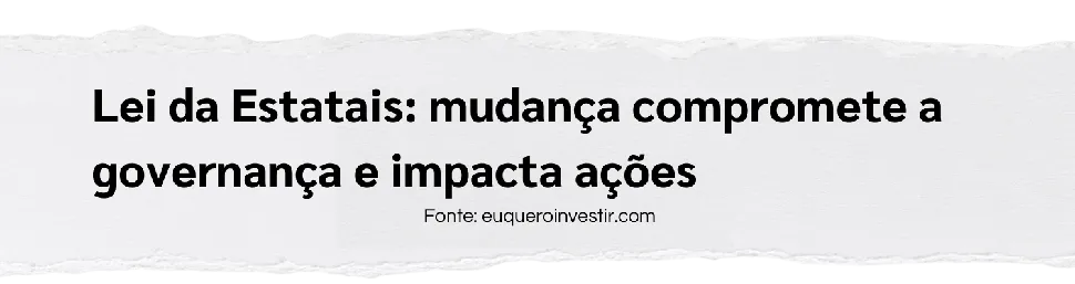 Lei das Estatais: mudança compromete a governança e impacta ações. Fonte: euqueroinvestir.com