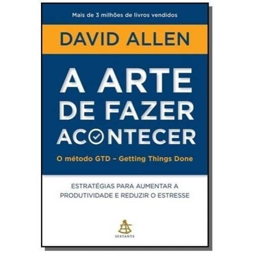 A Arte de Fazer Acontecer: como ser mais produtivo e se estressar menos